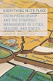 Everything in its place : entrepreneurship and the strategic management of cities, regions, and states