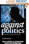 Against Politics: On Government, Anarchy and Order (Routledge Studies in Social and Political Thought)