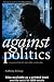 Against Politics: On Government, Anarchy and Order (Routledge Studies in Social and Political Thought)
