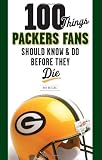 100 Things Packers Fans Should Know  Do Before They Die (100 Things...Fans Should Know)