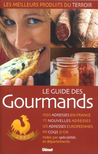 Le guide des gourmands : Les meilleurs produits du terroir 1 550 adresses, �dition 2007