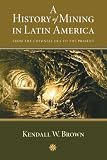 A History of Mining in Latin America: From the Colonial Era to the Present (Dialogos)