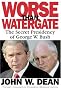 Worse Than Watergate: The Secret Presidency of George W. Bush Worse Than Watergate: The Secret Presidency of George W. Bush