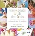 Weekends with the Kids: Activities, Crafts, Recipes, Hundreds of Ideas for Family Fun by Sara Perry