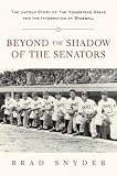Beyond the Shadow of the Senators : The Untold Story of the Homestead Grays and the Integration of Baseball