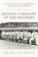 Beyond the Shadow of the Senators : The Untold Story of the Homestead Grays and the Integration of Baseball