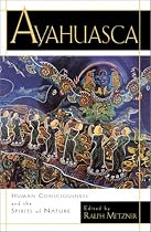 Ayahuasca: Human Consciousness and the Spirits of Nature