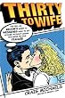 Thirty to Wife: The Tell-All Groom's Guide to Weddings - How to Get Hitched Without Losing Your Mind or Your Fiancee