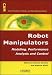 Robot Manipulators: Modeling, Performance Analysis and Control (Control Systems, Robotics & Manufacturing Series (ISTE-CAM))