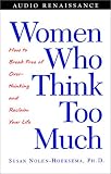 Women Who Think Too Much: How to Break Free of Overthinking and Reclaim Your Life