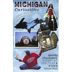 Michigan Curiosities: Quirky Characters, Roadside Oddities & Other Offbeat Stuff