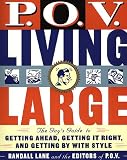 P.O.V. Living Large: The Guy's Guide to Getting Ahead, Getting It Right, and Getting by with Style