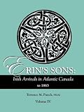 Erin's Sons: Irish Arrivals in Atlantic Canada to 1863. Volume IV