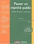 Passer un march� public : Principes - Proc�dures - Contentieux