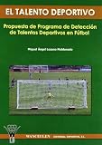 El Talento Deportivo. Propuesta De Programa De Detecci?n De Talantos Deportivos En F?tbol (Spanish Edition)