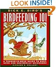 Dick E. Bird's Birdfeeding 101: A Tongue-In-Beak Guide to Suet, Seed, and Squirrelly Neighbors
