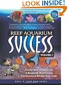 Reef Aquarium Success - Volume 1: Learn How To Maintain A Beautiful Mini-Ocean Environment Within Your Tank