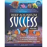 Reef Aquarium Success - Volume 1: Learn How To Maintain A Beautiful Mini-Ocean Environment Within Your Tank ~ Eric V. Van Der Hope