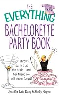 The Everything Bachelorette Party: Throw a Party That the Bride and Her Friends Will Never Forget (Everything Series)