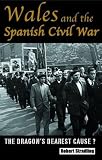 Wales and the Spanish Civil War, 1936-39: The Dragon's Dearest Cause