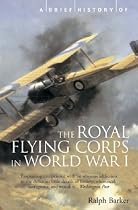 A Brief History of the Royal Flying Corps in World War One (Brief Histories)