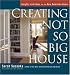 Creating the Not So Big House: Insights and Ideas for the New American Home