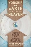 Worship on Earth as It Is in Heaven: Exploring Worship as a Spiritual Discipline