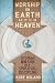 Books : Worship on Earth as It Is in Heaven: Exploring Worship as a Spiritual Discipline