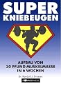Super Kniebeugen: Aufbau von 30 Pfund Muskelmasse in 6 Wochen