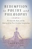 Redemption in poetry and philosophy : Wordsworth, Kant, and the making of the post-Christian imagination