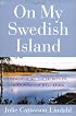 On My Swedish Island : Discovering the Secrets of Scandinavian Well-being