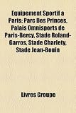 Equipement Sportif a Paris: Parc Des Princes, Palais Omnisports de Paris-Bercy, Stade Roland-Garros, Stade Charlety, Stade Jean-Bouin Image du produit
