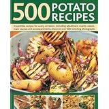 500 Potato Recipes: Irresistible recipes for every occasion including soups, appetizers, snacks, main courses and accompaniments, shown in over 500 tempting photographs