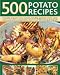 500 Potato Recipes: Irresistible recipes for every occasion including soups, appetizers, snacks, main courses and accompaniments, shown in over 500 tempting photographs