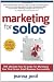 Marketing for Solos: THE Ultimate How-To Guide For Marketing Your One Person Small Business Successfully