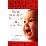 What's Going on in There? : How the Brain and Mind Develop in the First Five Years of Life ~ Lise Eliot