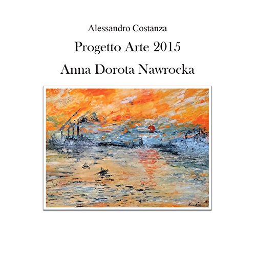 Progetto Arte 2015 - Anna Dorota Nawrocka (Narrativa) (Italian Edition)