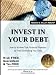  : Invest in Your Debt: How To Achieve Financial Freedom By First Eliminating Your Debt