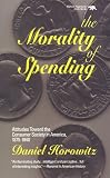 The Morality of Spending: Attitudes Toward the Consumer Society in America 1875-1940