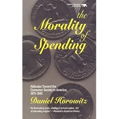 The Morality of Spending: Attitudes Toward the Consumer Society in America, 1875-1940