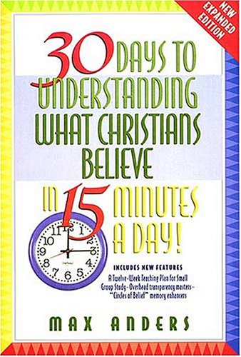 30 Days To Understanding What Christians Believe In 15 Minutes A Day Expanded Edition