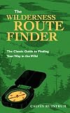 The Wilderness Route Finder: The Classic Guide to Finding Your Way in the Wild