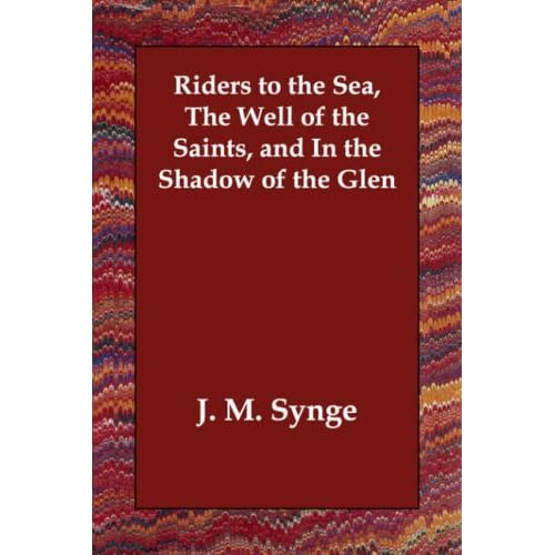 Riders to the Sea, The Well of the Saints, and In the Shadow of the Glen