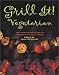 Grill It! Vegetarian: Over 80 Meat-free Recipes To Revolutionize Your Cooking