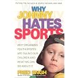 Why Johnny Hates Sports: Why Organized Youth Sports Are Failing Our Children And