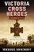 Victoria Cross Heroes: Men of Valour