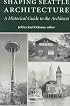 Shaping Seattle Architecture: A Historical Guide to the Architects
