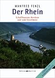 Der Rhein: Schaffhausen - Nordsee und zum Ijsselmeer - Manfred Fenzl