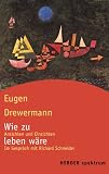Wie zu leben w&auml;re - Ansichten und Einsichten. - Eugen Drewermann, Richard Schneider
