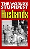 The World`s Stupidest Husbands (The World`s Stupidest)